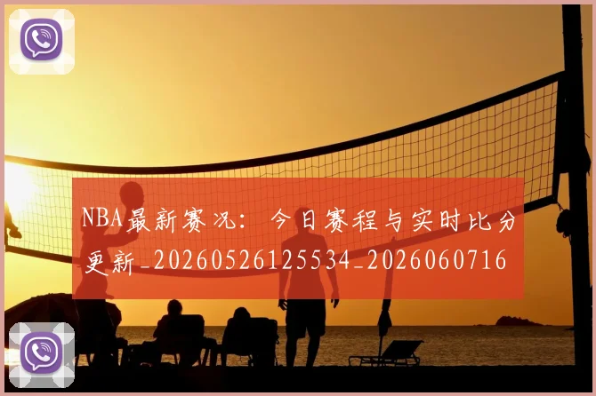 NBA最新赛况：今日赛程与实时比分更新_20260526125534_20260607160323