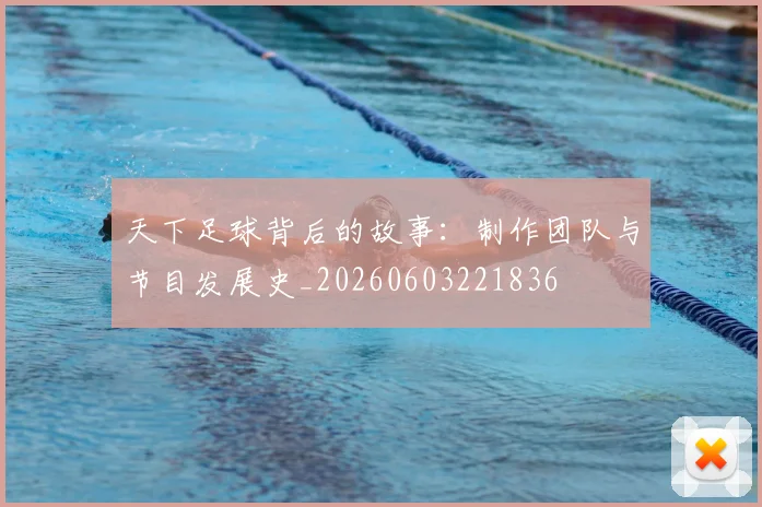 天下足球背后的故事:制作团队与节目发展史_20260603221836