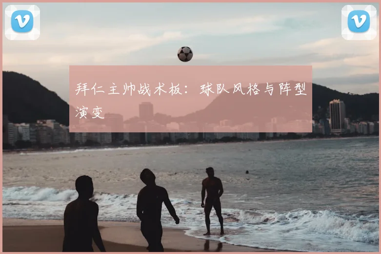 拜仁主帅战术板:球队风格与阵型演变